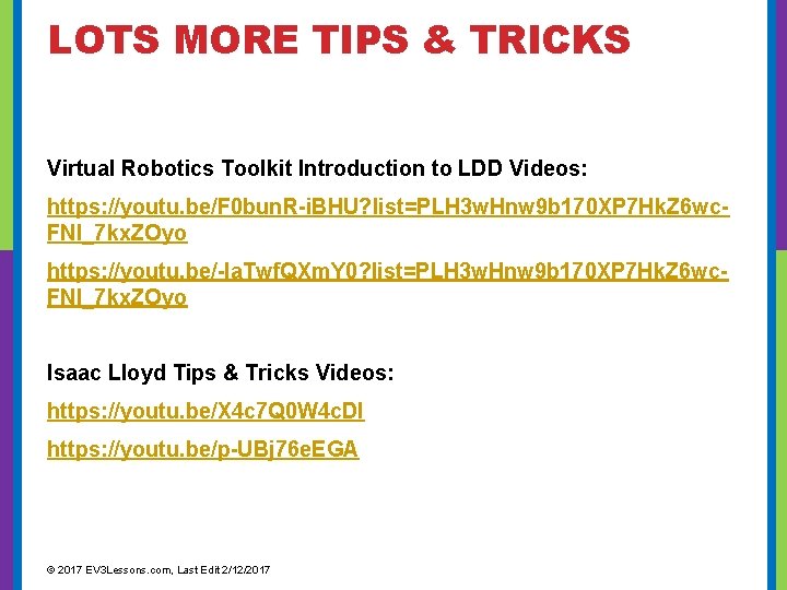 LOTS MORE TIPS & TRICKS Virtual Robotics Toolkit Introduction to LDD Videos: https: //youtu.