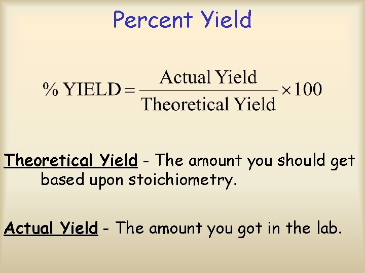 Percent Yield Theoretical Yield - The amount you should get based upon stoichiometry. Actual