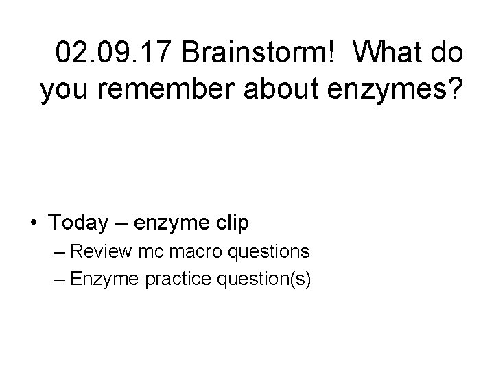 02. 09. 17 Brainstorm! What do you remember about enzymes? • Today – enzyme