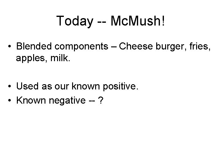Today -- Mc. Mush! • Blended components – Cheese burger, fries, apples, milk. •