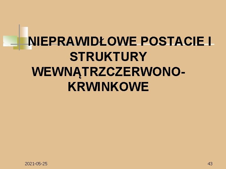 NIEPRAWIDŁOWE POSTACIE I STRUKTURY WEWNĄTRZCZERWONOKRWINKOWE 2021 -05 -25 43 