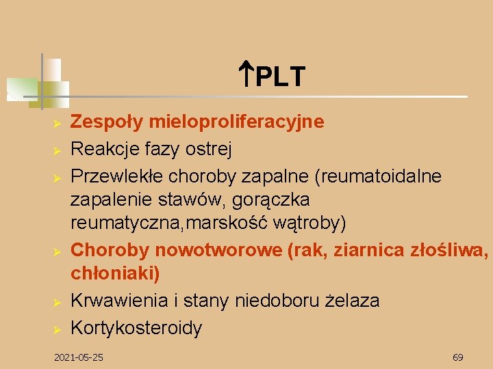  PLT Ø Ø Ø Zespoły mieloproliferacyjne Reakcje fazy ostrej Przewlekłe choroby zapalne (reumatoidalne