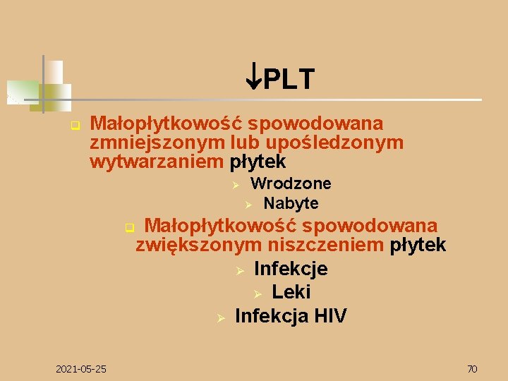  PLT q Małopłytkowość spowodowana zmniejszonym lub upośledzonym wytwarzaniem płytek Ø Wrodzone Ø Nabyte