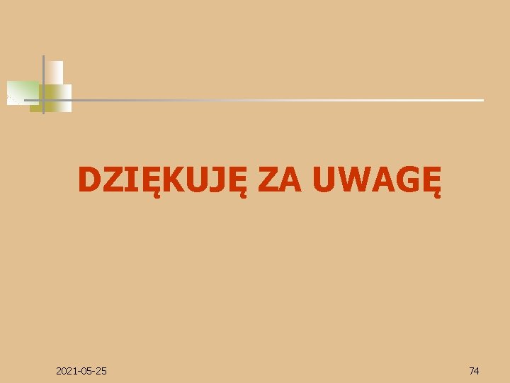 DZIĘKUJĘ ZA UWAGĘ 2021 -05 -25 74 