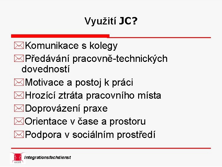 Využití JC? *Komunikace s kolegy *Předávání pracovně-technických dovedností *Motivace a postoj k práci *Hrozící