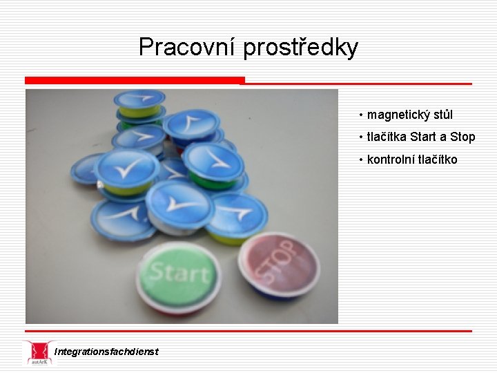 Pracovní prostředky • magnetický stůl • tlačítka Start a Stop • kontrolní tlačítko Integrationsfachdienst