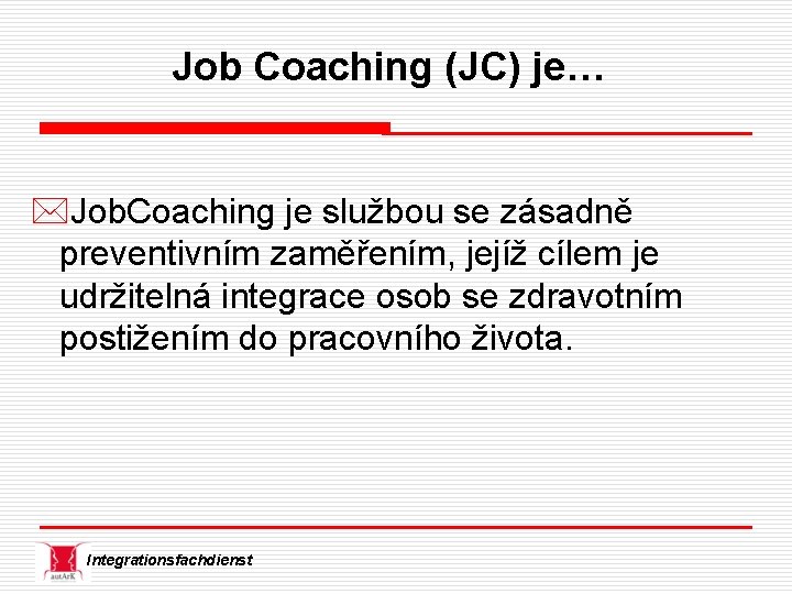 Job Coaching (JC) je… *Job. Coaching je službou se zásadně preventivním zaměřením, jejíž cílem