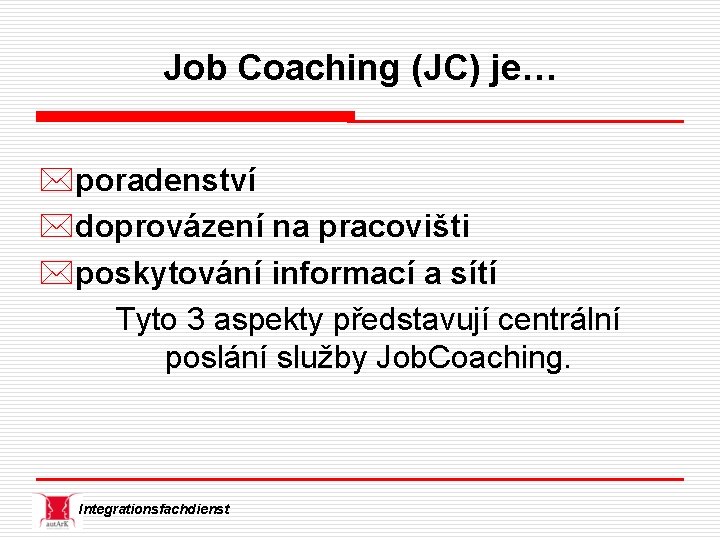 Job Coaching (JC) je… *poradenství *doprovázení na pracovišti *poskytování informací a sítí Tyto 3