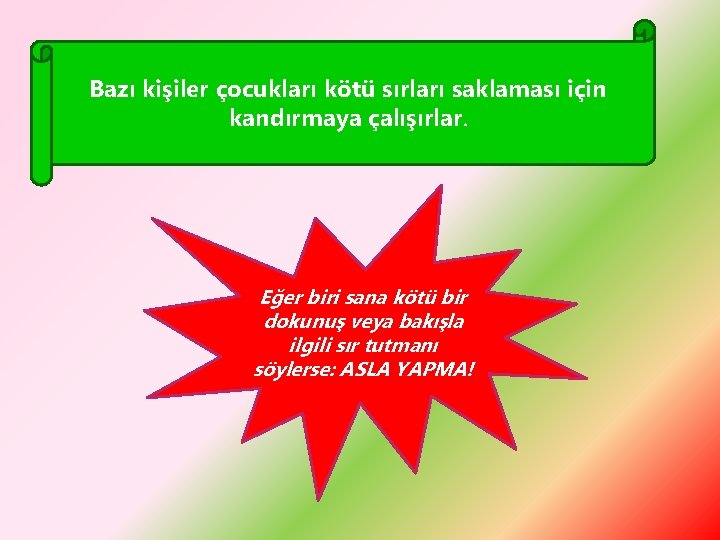 Bazı kişiler çocukları kötü sırları saklaması için kandırmaya çalışırlar. Eğer biri sana kötü bir