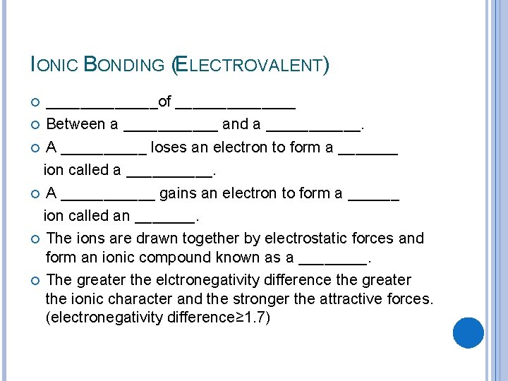 IONIC BONDING (ELECTROVALENT) _______of _______ Between a ______ and a ______. A _____ loses