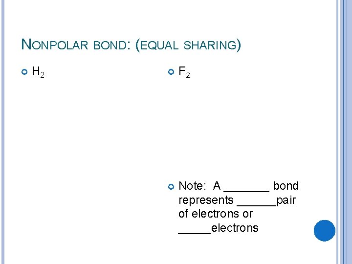NONPOLAR BOND: (EQUAL SHARING) H 2 F 2 Note: A _______ bond represents ______pair