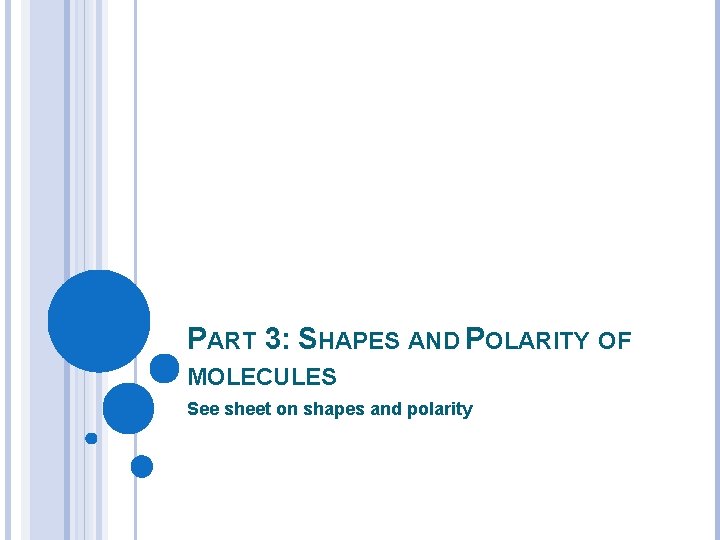 PART 3: SHAPES AND POLARITY OF MOLECULES See sheet on shapes and polarity 