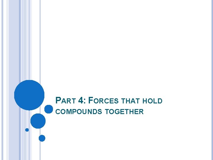 PART 4: FORCES THAT HOLD COMPOUNDS TOGETHER 