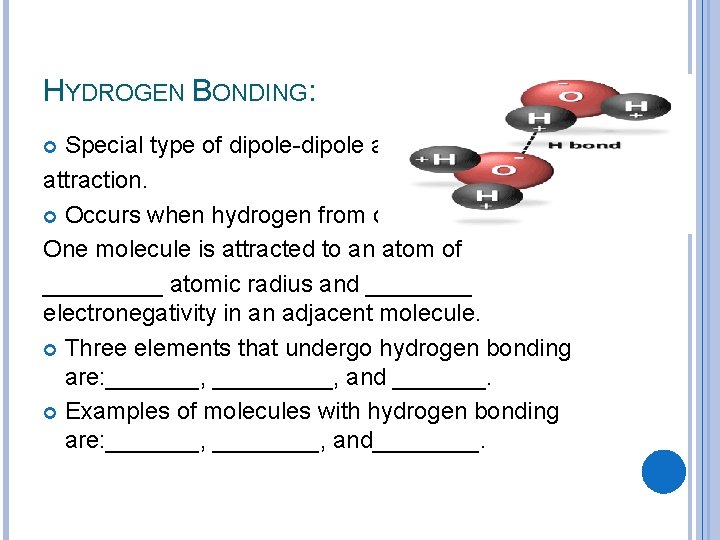 HYDROGEN BONDING: Special type of dipole-dipole aat attraction. Occurs when hydrogen from one One