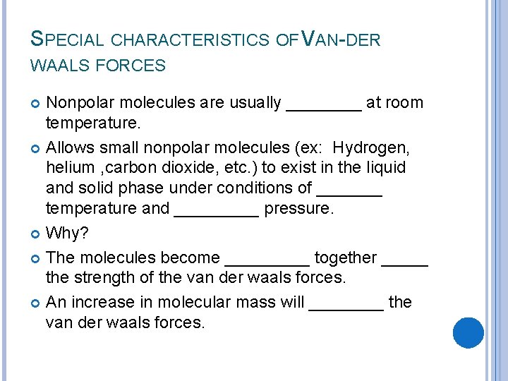 SPECIAL CHARACTERISTICS OF VAN-DER WAALS FORCES Nonpolar molecules are usually ____ at room temperature.