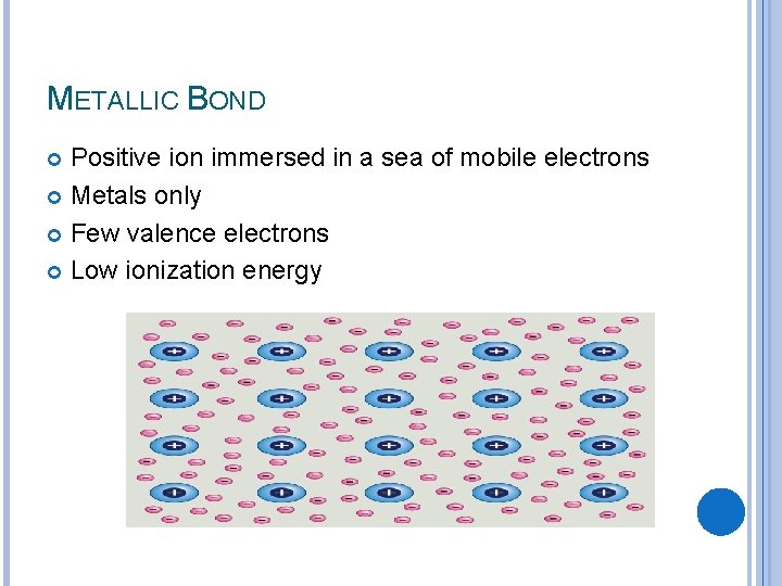 METALLIC BOND Positive ion immersed in a sea of mobile electrons Metals only Few