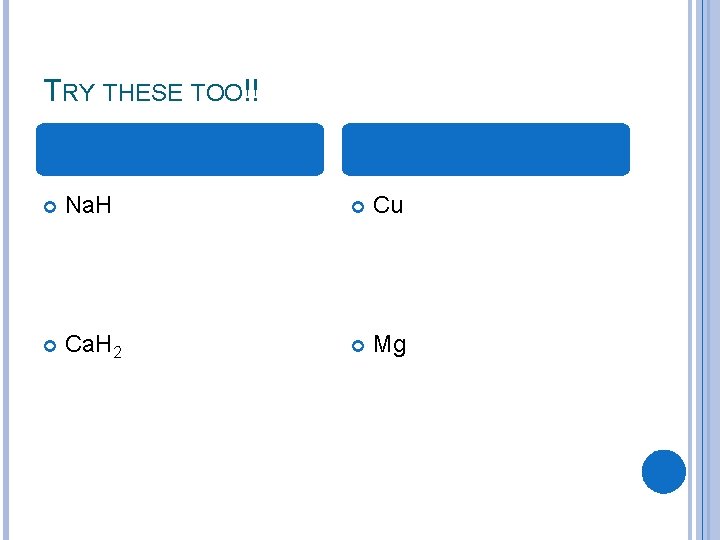 TRY THESE TOO!! Na. H Cu Ca. H 2 Mg 