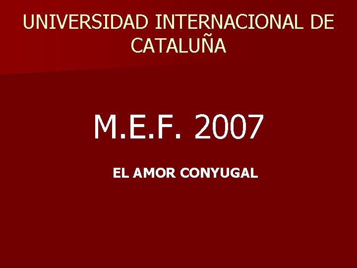 UNIVERSIDAD INTERNACIONAL DE CATALUÑA M. E. F. 2007 EL AMOR CONYUGAL 