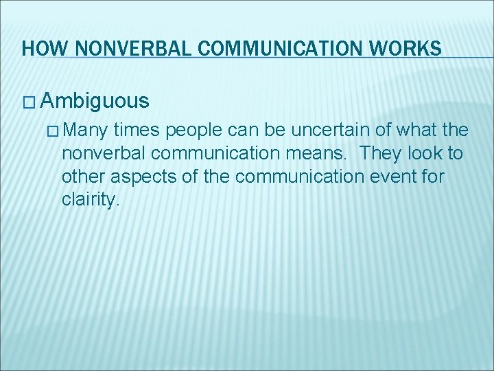 HOW NONVERBAL COMMUNICATION WORKS � Ambiguous � Many times people can be uncertain of