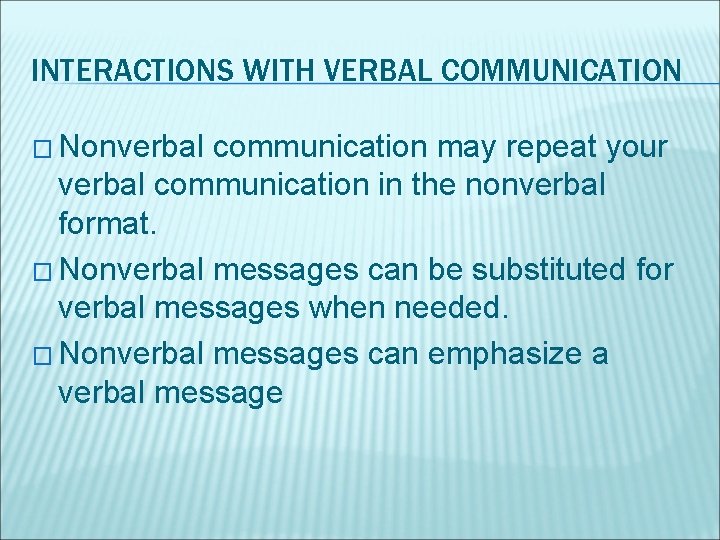 INTERACTIONS WITH VERBAL COMMUNICATION � Nonverbal communication may repeat your verbal communication in the
