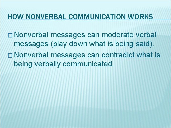 HOW NONVERBAL COMMUNICATION WORKS � Nonverbal messages can moderate verbal messages (play down what