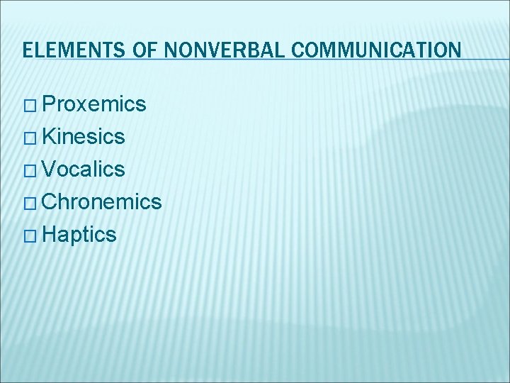 ELEMENTS OF NONVERBAL COMMUNICATION � Proxemics � Kinesics � Vocalics � Chronemics � Haptics