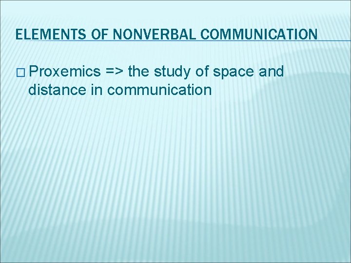 ELEMENTS OF NONVERBAL COMMUNICATION � Proxemics => the study of space and distance in