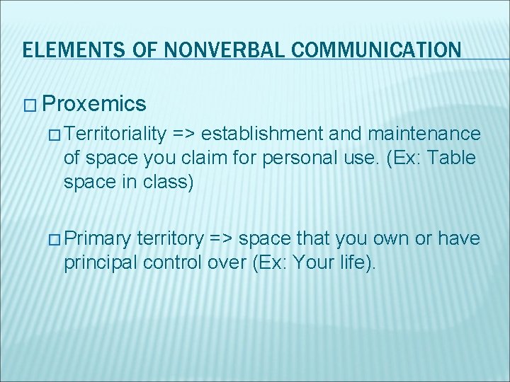 ELEMENTS OF NONVERBAL COMMUNICATION � Proxemics � Territoriality => establishment and maintenance of space