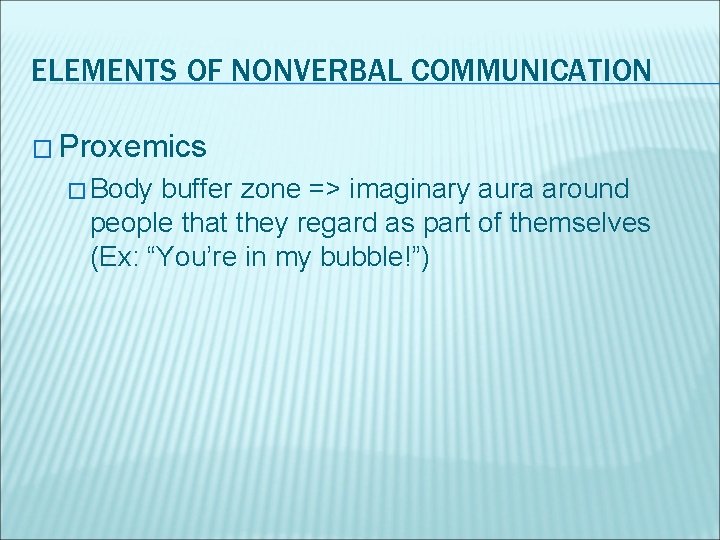 ELEMENTS OF NONVERBAL COMMUNICATION � Proxemics � Body buffer zone => imaginary aura around