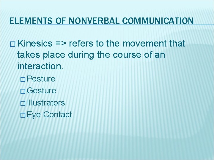 ELEMENTS OF NONVERBAL COMMUNICATION � Kinesics => refers to the movement that takes place