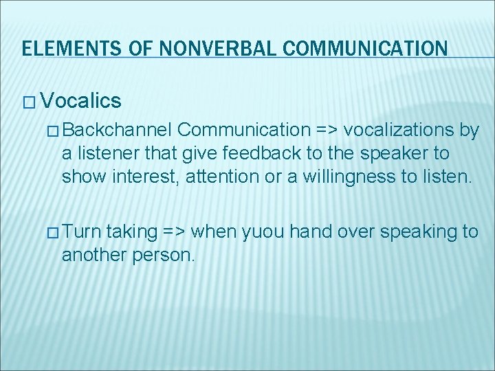 ELEMENTS OF NONVERBAL COMMUNICATION � Vocalics � Backchannel Communication => vocalizations by a listener