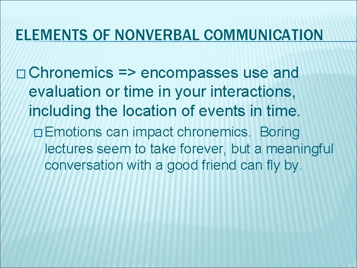 ELEMENTS OF NONVERBAL COMMUNICATION � Chronemics => encompasses use and evaluation or time in
