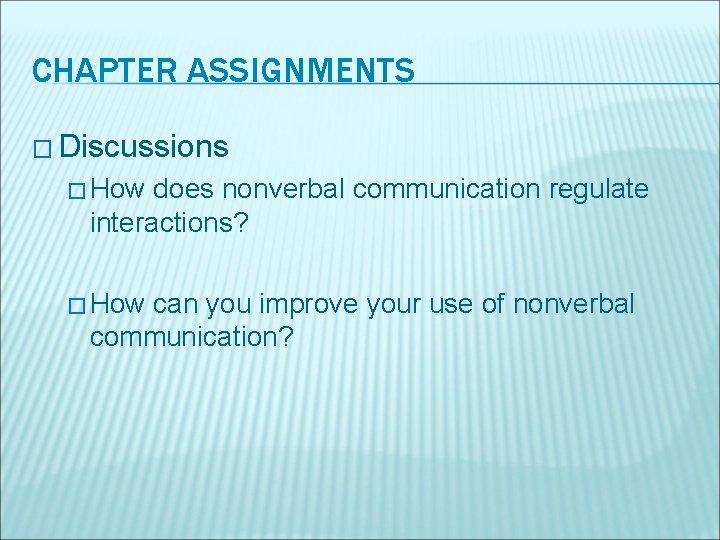 CHAPTER ASSIGNMENTS � Discussions � How does nonverbal communication regulate interactions? � How can
