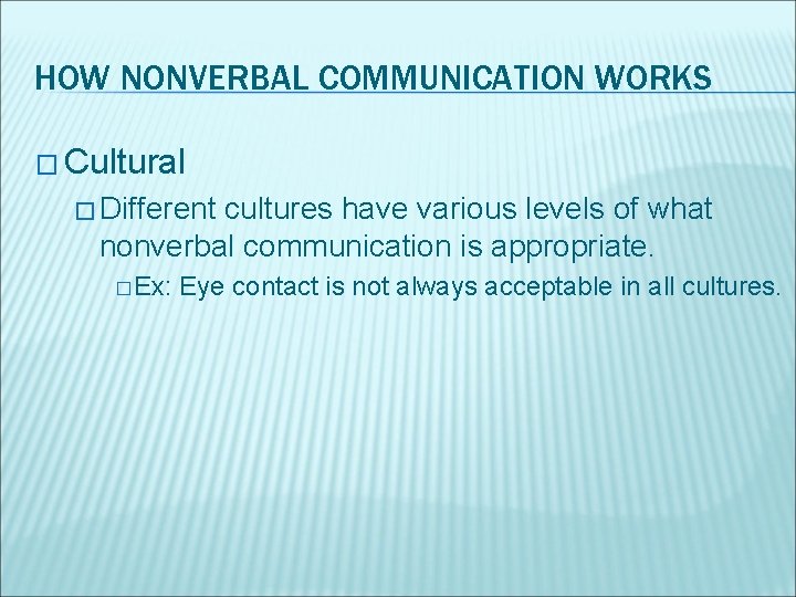 HOW NONVERBAL COMMUNICATION WORKS � Cultural � Different cultures have various levels of what