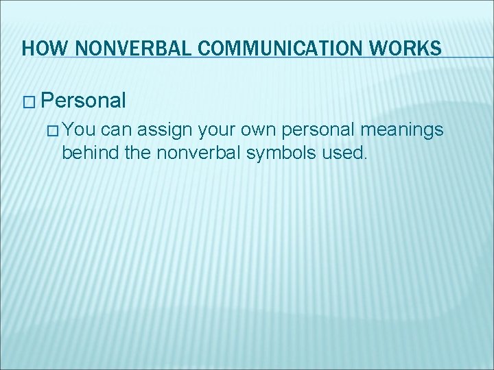 HOW NONVERBAL COMMUNICATION WORKS � Personal � You can assign your own personal meanings
