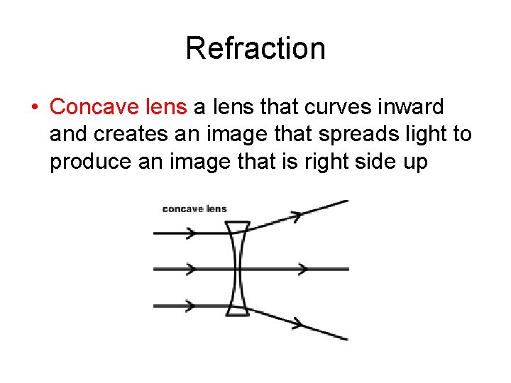 Refraction • Concave lens a lens that curves inward and creates an image that