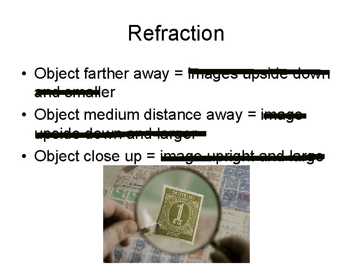 Refraction • Object farther away = images upside down and smaller • Object medium