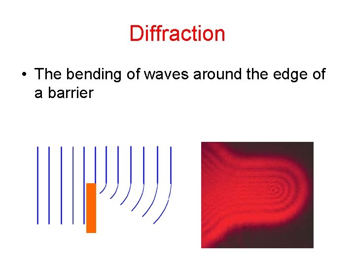 Diffraction • The bending of waves around the edge of a barrier 