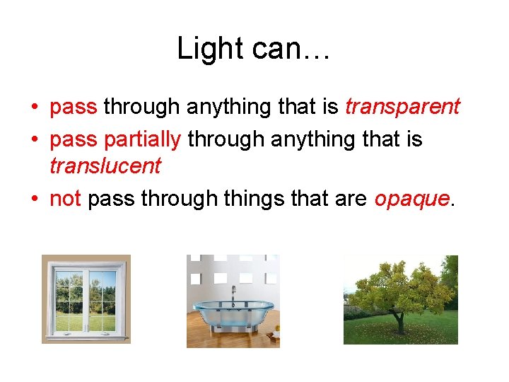 Light can… • pass through anything that is transparent • pass partially through anything