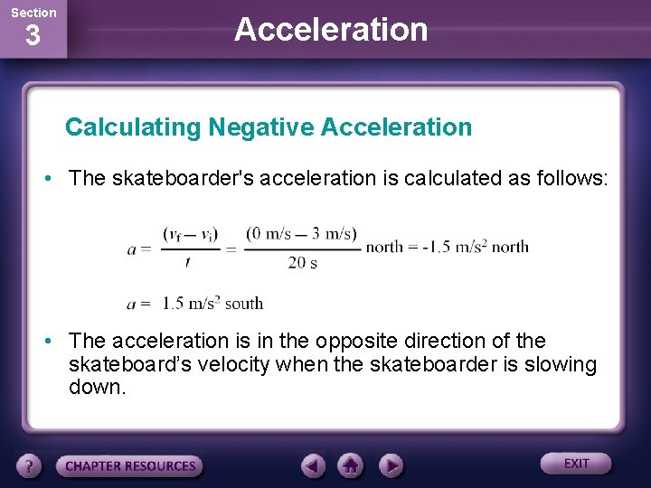 Section 3 Acceleration Calculating Negative Acceleration • The skateboarder's acceleration is calculated as follows: