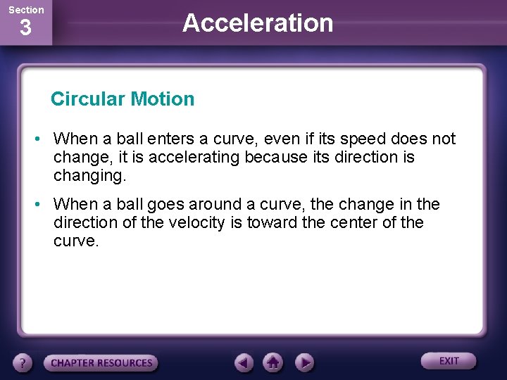 Section 3 Acceleration Circular Motion • When a ball enters a curve, even if