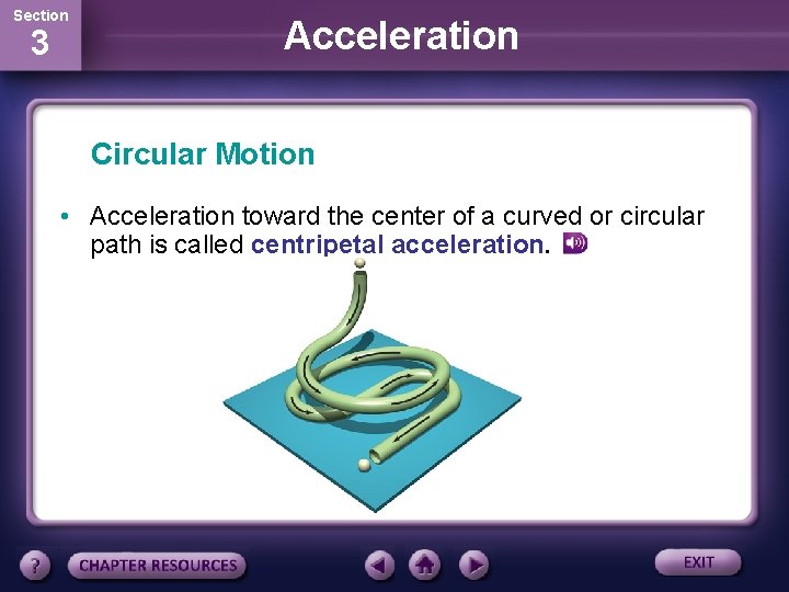 Section 3 Acceleration Circular Motion • Acceleration toward the center of a curved or