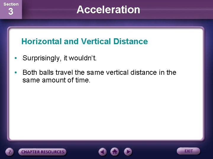 Section 3 Acceleration Horizontal and Vertical Distance • Surprisingly, it wouldn’t. • Both balls