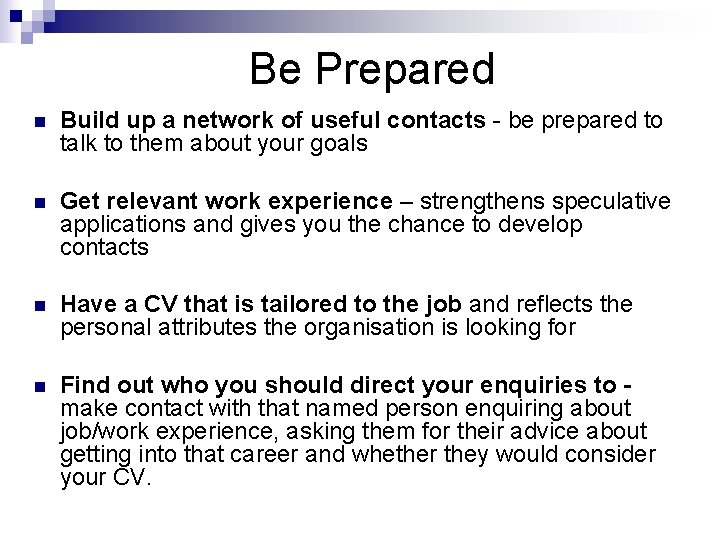 Be Prepared n Build up a network of useful contacts - be prepared to