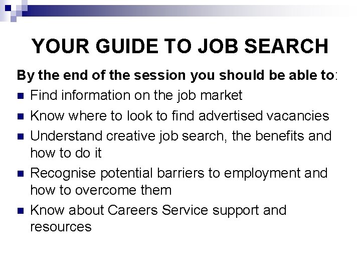 YOUR GUIDE TO JOB SEARCH By the end of the session you should be