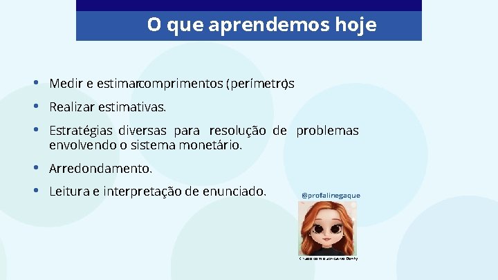 O que aprendemos hoje • • • Medir e estimarcomprimentos (perímetros ). • •