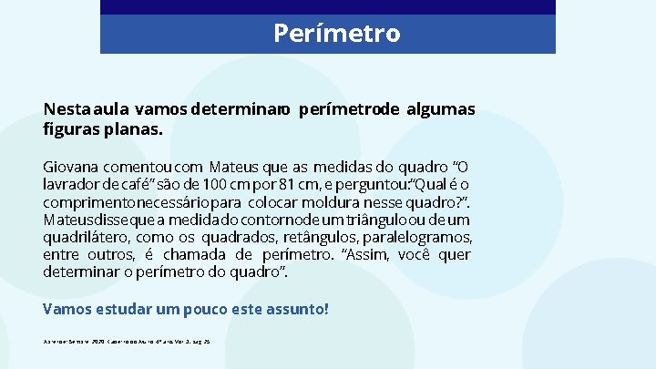 Perímetro Nesta aula vamos determinaro perímetrode algumas figuras planas. Giovana comentou com Mateus que