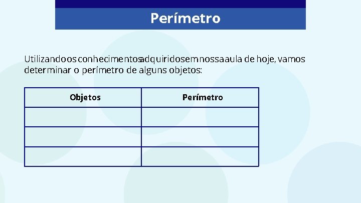 Perímetro Utilizando os conhecimentosadquiridosem nossa aula de hoje, vamos determinar o perímetro de alguns
