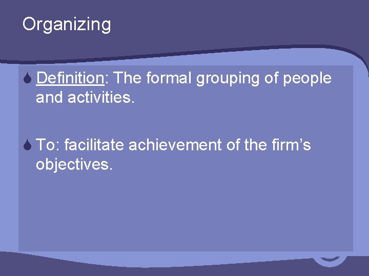 Organizing S Definition: The formal grouping of people and activities. S To: facilitate achievement