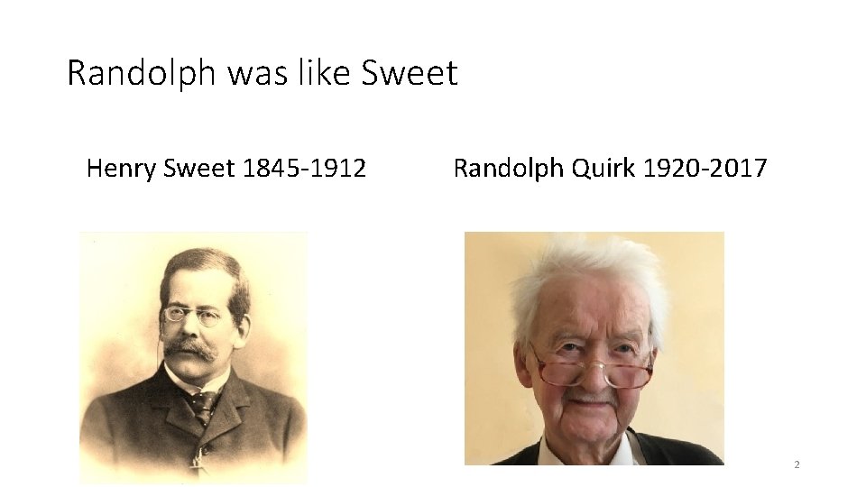 Randolph was like Sweet Henry Sweet 1845 -1912 Randolph Quirk 1920 -2017 2 